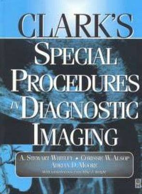 Clark's Special Procedures in Diagnostic Imaging - Adrian Moore, A Whitley, Chrissie Alsop