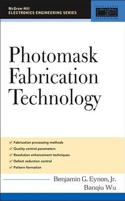 Photomask Fabrication Technology - Benjamin Eynon, Banqiu Wu