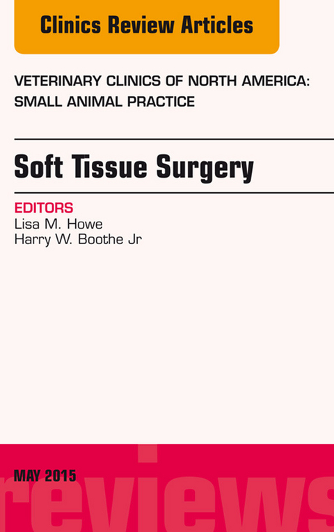Soft Tissue Surgery, An Issue of Veterinary Clinics of North America: Small Animal Practice -  Lisa M. Howe