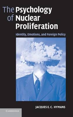 The Psychology of Nuclear Proliferation - Jacques E. C. Hymans
