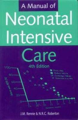 A Manual of Neonatal Intensive Care, 4Ed - N.R.C Roberton, J. Rennie, Giles Kendall