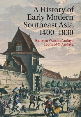 A History of Early Modern Southeast Asia, 1400–1830 - Barbara Watson Andaya, Leonard Y. Andaya