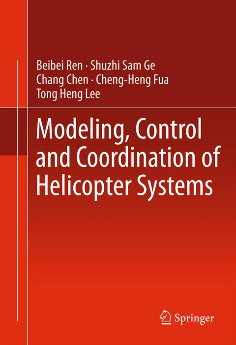 Modeling, Control and Coordination of Helicopter Systems - Beibei Ren, Shuzhi Sam Ge, Chang Chen, Cheng-Heng Fua, Tong Heng Lee