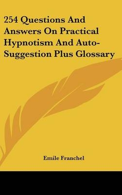 254 Questions And Answers On Practical Hypnotism And Auto-Suggestion Plus Glossary - Emile Franchel