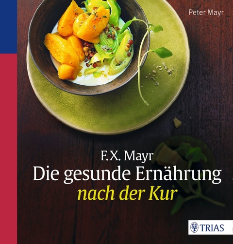 F.X. Mayr: Die gesunde Ernährung nach der Kur - Peter Mayr
