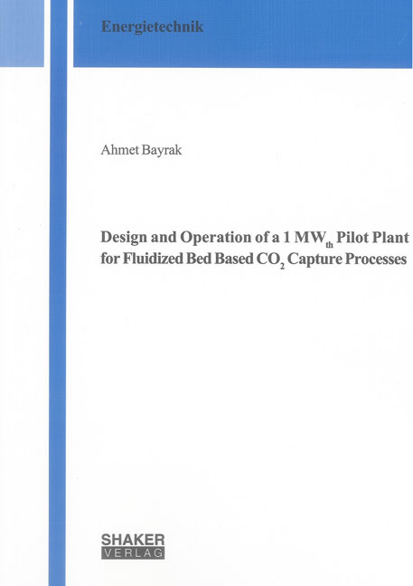 Design and Operation of a 1 MWth Pilot Plant for Fluidized Bed Based CO2 Capture Processes - Ahmet Bayrak