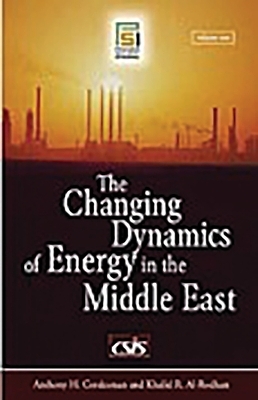 The Changing Dynamics of Energy in the Middle East - Khalid Al-Rodhan, Anthony H. Cordesman