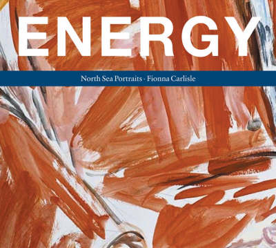 Energy: North Sea Portraits - Fiona Carlisle