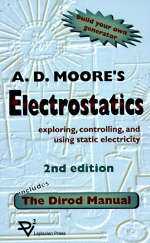 Electrostatics; Exploring, Controlling and Using Static Electricity, Including the Dirod Manual - A.D. Moore