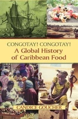 Congotay! Congotay! A Global History of Caribbean Food - Candice Goucher