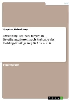 Ermittlung des "safe haven" in Beteiligungsketten nach Massgabe des Holding-Privilegs in Â§ 8a Abs. 4 KStG - Stephan Haberkamp