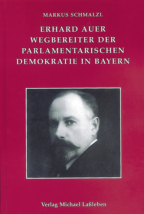 Erhard Auer (1874-1945). Wegbereiter der parlamentarischen Demokratie in Bayern - Markus Schmalzl