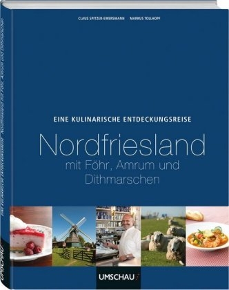 Eine kulinarische Entdeckungsreise Nordfriesland mit Föhr, Amrum und Dithmarschen - Claus Spitzer-Ewersmann, Markus Tollhopf