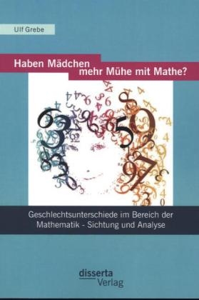 Haben Mädchen mehr Mühe mit Mathe?: Geschlechtsunterschiede im Bereich der Mathematik - Sichtung und Analyse - Ulf Grebe