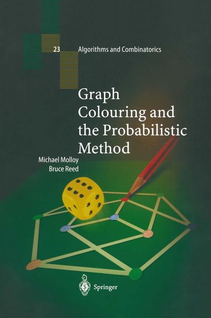 Graph Colouring and the Probabilistic Method - Michael S. O. Molloy, Bruce Reed