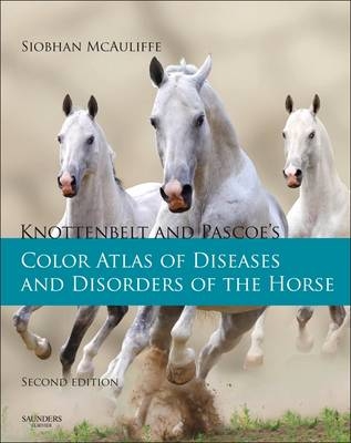 Knottenbelt and Pascoe's Color Atlas of Diseases and Disorders of the Horse - Siobhan Brid McAuliffe