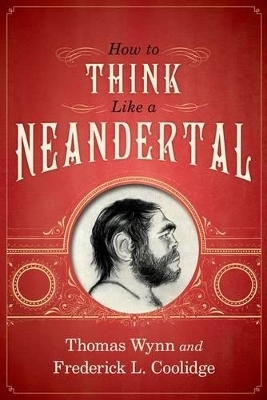 How To Think Like a Neandertal - Thomas Wynn, Frederick L. Coolidge