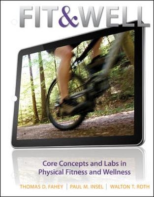 Fit & Well: Core Concepts and Labs in Physical Fitness and Wellness Loose Leaf Edition - Thomas Fahey, Paul Insel, Walton Roth