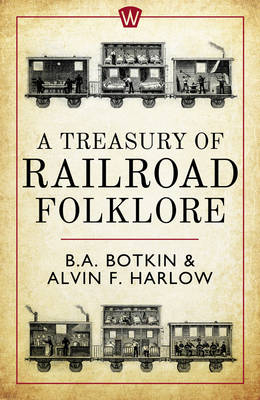 Treasury of Railroad Folklore -  Harlow Alvin F. Harlow,  Botkin B.A. Botkin