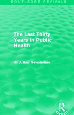 Last Thirty Years in Public Health (Routledge Revivals) -  Sir Arthur Newsholme