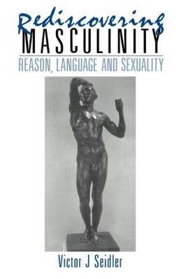 Rediscovering Masculinity -  Victor J. Seidler