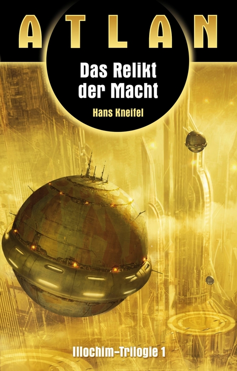 ATLAN Illochim 1: Das Relikt der Macht - Hans Kneifel