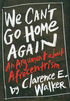 We Can't Go Home Again -  Clarence E. Walker