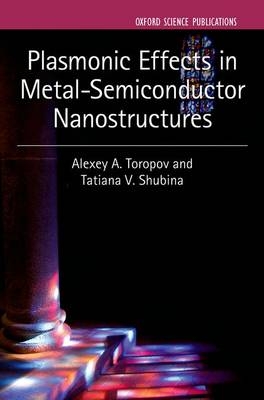 Plasmonic Effects in Metal-Semiconductor Nanostructures -  Tatiana V. Shubina,  Alexey A. Toropov