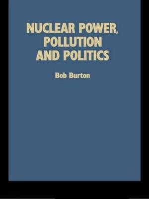 Nuclear Power, Pollution and Politics -  Bob Burton