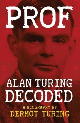 Prof: Alan Turing Decoded - Dermot Turing