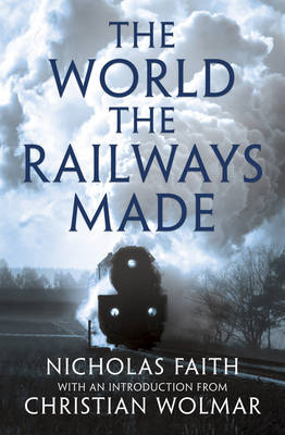 World the Railways Made -  Faith Nicholas Faith