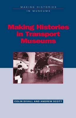 Making Histories in Transport Museums -  Colin Divall,  Andrew Scott