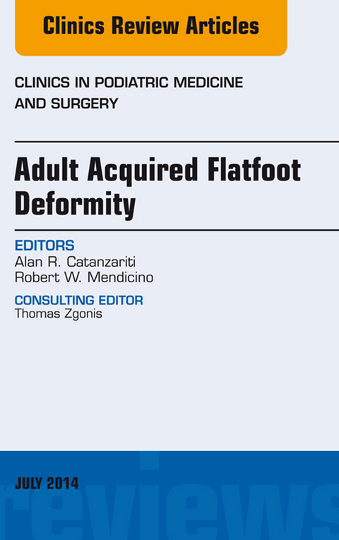 Adult Acquired Flatfoot Deformity, An Issue of Clinics in Podiatric Medicine and Surgery -  Alan R. Catanzariti