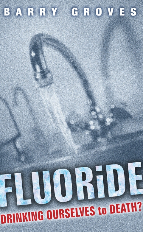 Fluoride: Drinking Ourselves to Death? -  Barry Groves