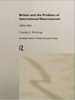 Britain and the Problem of International Disarmament -  Carolyn J. Kitching
