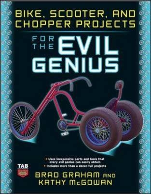 Bike, Scooter, and Chopper Projects for the Evil Genius -  Brad Graham,  Kathy McGowan