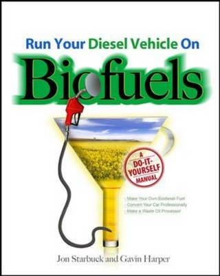 Run Your Diesel Vehicle on Biofuels: A Do-It-Yourself Manual -  Gavin D J Harper,  Jon Starbuck