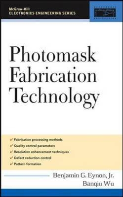 Photomask Fabrication Technology -  Benjamin G. Eynon,  Banqiu Wu