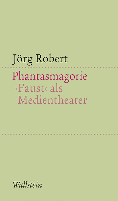 Phantasmagorie. Faust als Medientheater - Jörg Robert