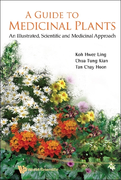 Guide To Medicinal Plants, A: An Illustrated Scientific And Medicinal Approach - Hwee Ling Koh, Chay Hoon Tan, Tung Kian Chua