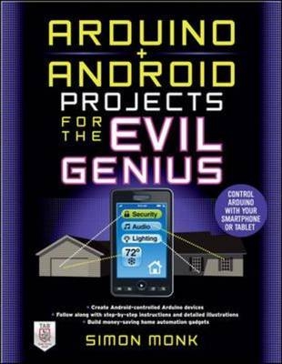 Arduino + Android Projects for the Evil Genius: Control Arduino with Your Smartphone or Tablet -  Simon Monk