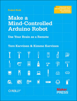Make a Mind-Controlled Arduino Robot -  Kimmo Karvinen,  Tero Karvinen