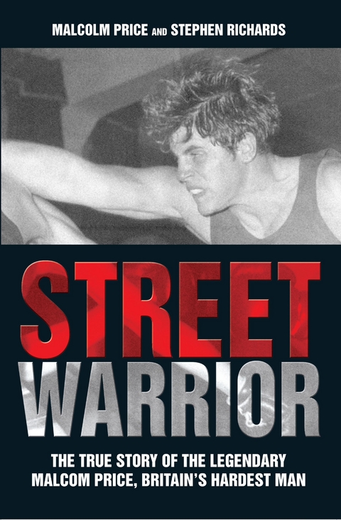 Street Warrior - The True Story of The Lengendary Malcolm Price, Britain's Hardest Man - Malcolm Price
