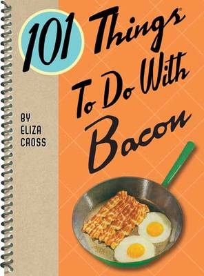 101 Things To Do With Bacon -  Eliza Cross