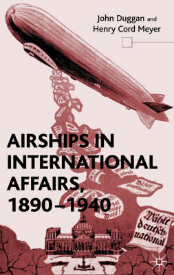 Airships in International Affairs 1890 - 1940 -  J. Duggan,  H. Meyer