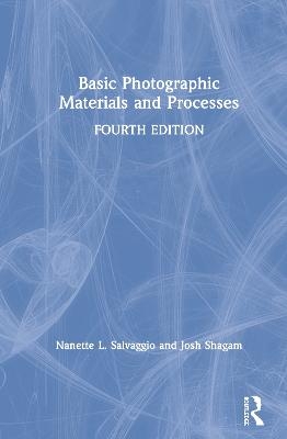 Basic Photographic Materials and Processes - Nanette L. Salvaggio, Josh Shagam