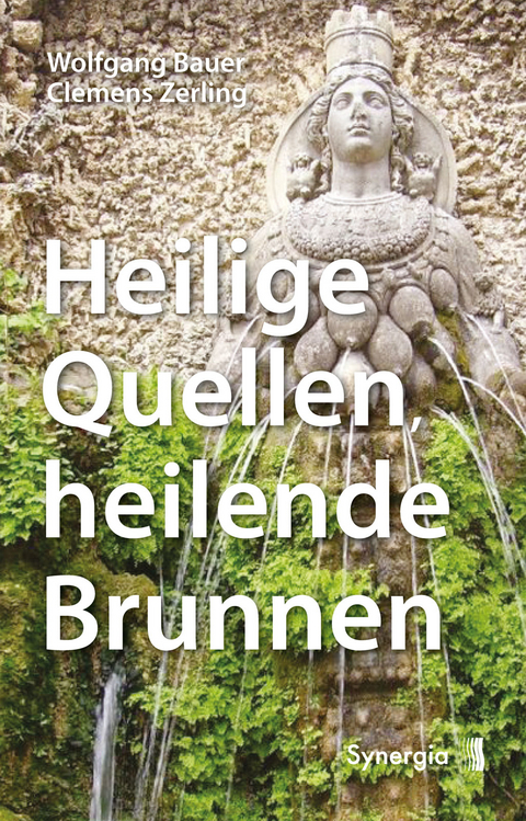 Heilige Quellen, heilende Brunnen - Bauer Wolfgang, Zerling Clemens