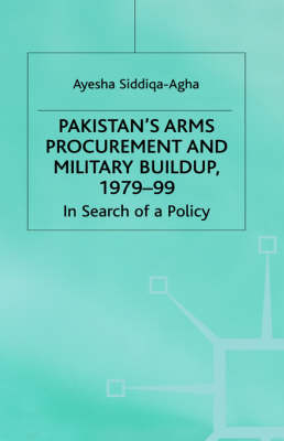 Pakistan's Arms Procurement and Military Buildup, 1979-99 -  A. Siddiqa-Agha