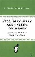 Keeping Poultry and Rabbits on Scraps -  Claude Goodchild,  Alan Thompson