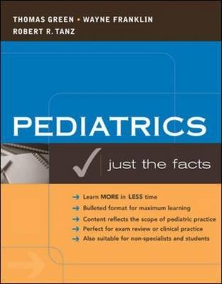 Pediatrics: Just the Facts -  Wayne Franklin,  Thomas Green,  Robert Tanz